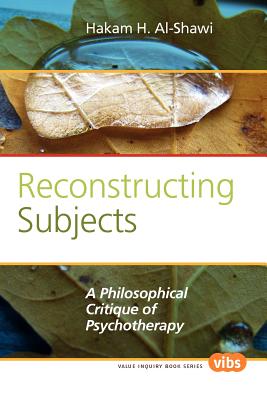 Reconstructing Subjects: A Philosophical Critique of Psychotherapy (235) (Value Inquiry Book Series)
