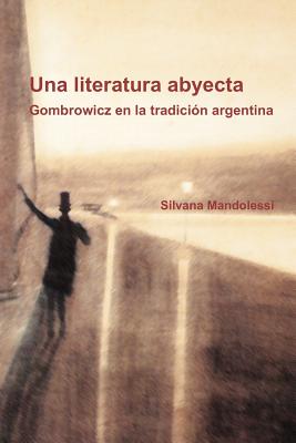 Una Literatura Abyecta: Gombrowicz En La Tradicion Argentina (Foro Hispnico) (Spanish Edition)