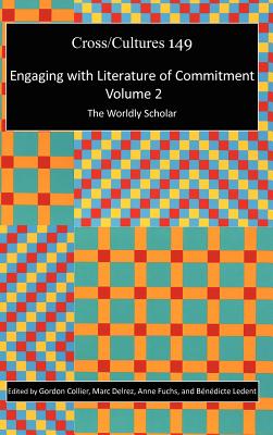 Engaging With Literature of Commitment: The Worldly Scholar (2) (Cross/Cultures - Readings in Post/Colonial Literatures and Cultures in English, 149)