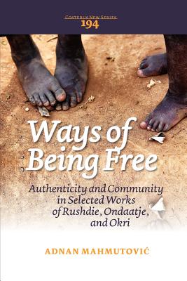 Ways of Being Free: Authenticity and Community in Selected Works of Rushdie, Ondaatje, and Okri (Costerus Ns, 194)