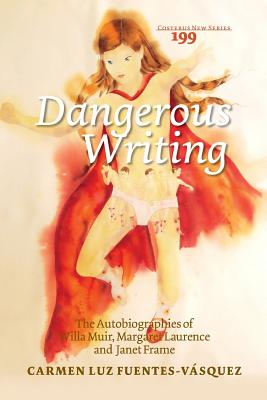 Dangerous Writing.: The Autobiographies of Willa Muir, Margaret Laurence and Janet Frame (Costerus Ns, 199)