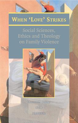 When 'Love' Strikes: Social Sciences, Ethics and Theology on Family Violence [Paperback] Dillen, A