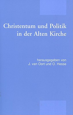 Christentum und Politik in der Alten Kirche (Patristic Studies) [Paperback] Hesse, O. and Van Oort, J