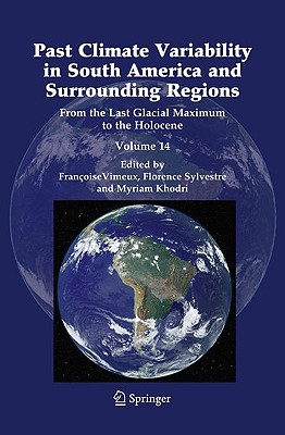 Past Climate Variability in South America and Surrounding Regions: From the Last Glacial Maximum to the Holocene (Developments in Paleoenvironmental Research, 14)