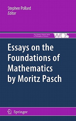 Essays on the Foundations of Mathematics by Moritz Pasch (The Western Ontario Series in Philosophy of Science, 83)