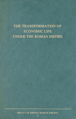 THE TRANSFORMATION OF ECONOMIC LIFE UNDER THE ROMAN EMPIRE Proceedings of the Second Workshop of the Int. Network IMPACT of EMPIRE (Roman Empire, C. 200 B. C. - A. D. 476) , Nottingham, July 4-7, 2001