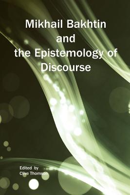 Mikhail Bakhtin and the Epistemology of Discourse (Critical Studies, 2:1-2) [Hardcover] Thomson, Clive