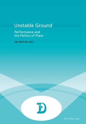 Unstable Ground: Performance and the Politics of Place (Dramaturgies)