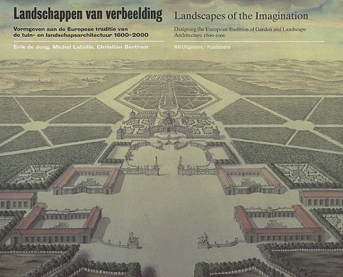 Landscapes of the Imagination: Designing the European Tradition of Garden and Landscape Architecture 1600-2000