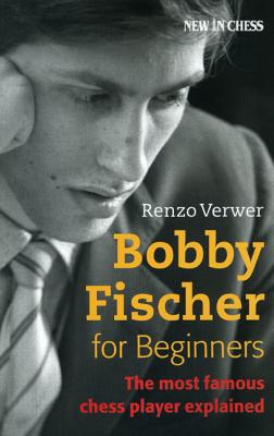 Bobby Fischer for Beginners: Most Famous Chess Player Explained