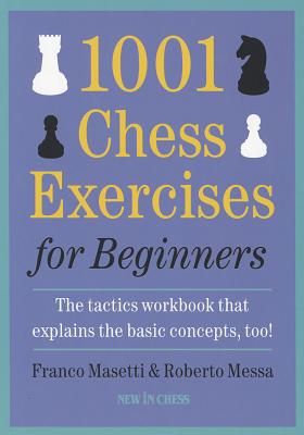 1001 Chess Exercises for Beginners: The Tactics Workbook that Explains the Basic Concepts, Too
