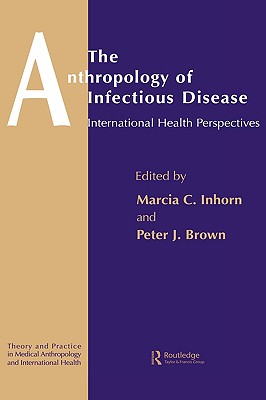 Anthropology of Infectious Disease: International Health Perspectives (Theory and Practice in Medical Anthropology and International Health)
