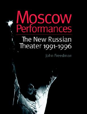 Moscow Performances : The New Russian Theater, 1991-1996