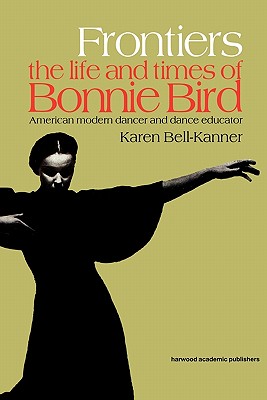 FRONTIERS: THE LIFE AND TIMES OF BONNIE BIRD AMERICAN MODERN DANCER AND DANCE EDUCATOR