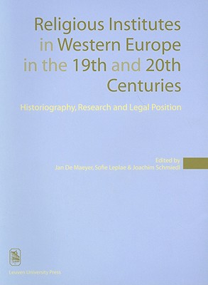 Religious Institutes in Western Europe in the 19th and 20th Centuries: Historiography, Research, and Legal Position (KADOC Studies on Religion, Culture and Society)