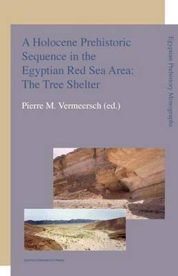 A Holocene Prehistoric Sequence in the Egyptian Red Sea Area: The Tree Shelter (Egyptian Prehistory Monographs)
