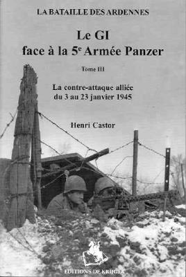 La Bataille Des Ardennes. Le GI face a la 5e Armee Panzer. Tome III, La contr-attaque alliee du 3 au 23 janvier 1945