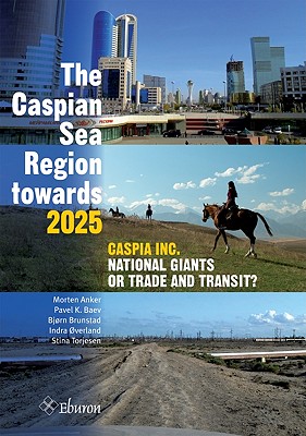 The Caspian Sea Region Towards 2025: Caspia Inc., National Giants or Trade and Transit