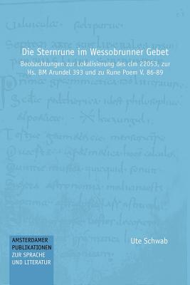 Die Sternrune im Wessobrunner Gebet: Beobachtungen zur Lokalisierung des clm 22053, zur Hs. BM Arundel 393 und zu Rune Poem V. 86-89 (Amsterdamer . Sprache und Literatur, 1) (German Edition)