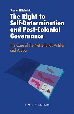 The Right to Self-Determination and Post-Colonial Governance: The Case of the Netherlands Antilles and Aruba [Hardcover] Hillebrink, Steven