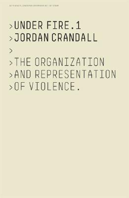 Jordan Crandall: Under Fire 1: The Organization and Representation of Violence (Part 1)