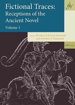 FICTIONAL TRACES: RECEPTIONS OF THE ANCIENT NOVEL Volume 1