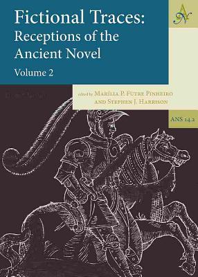 FICTIONAL TRACES: RECEPTIONS OF THE ANCIENT NOVEL Volume 2