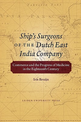 Ship's Surgeons of the Dutch East India Company: Commerce and the Progress of Medicine in the Eighteenth Century