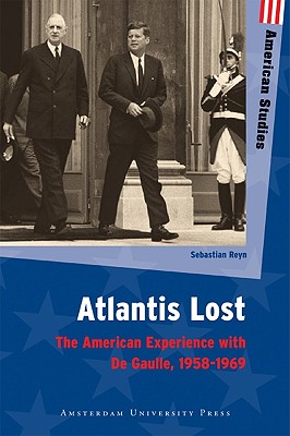 Atlantis Lost: The American Experience with De Gaulle, 1958-1969 (American Studies)