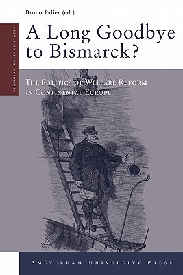 A Long Goodbye to Bismarck: The Politics of Welfare Reform in Continental Europe (Changing Welfare States)