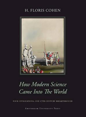 How Modern Science Came into the World: Four Civilizations, One 17th-Century Breakthrough
