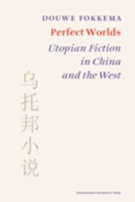 Perfect Worlds: Utopian Fiction in China and the West