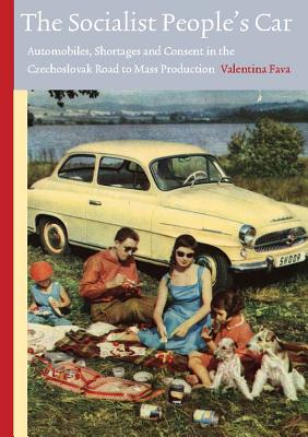 The Socialist People's Car: Automobiles, Shortages and Consent in the Czechoslovak Road to Mass Production (Technology and European History Series)