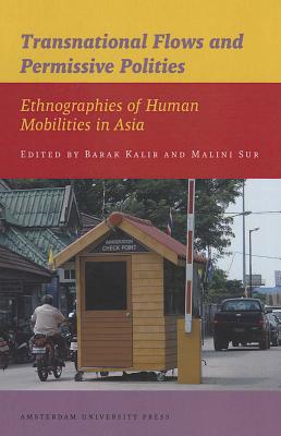 Transnational Flows and Permissive Polities: Ethnographies of Human Mobilities in Asia (IIAS Publications series)