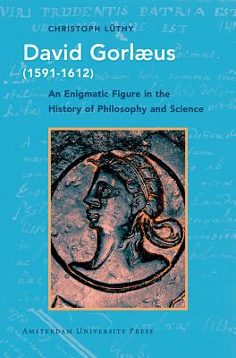 David Gorlaeus (1591-1612): An Enigmatic Figure in the History of Philosophy and Science (History of Science and Scholarship in the Netherlands) Image for David Gorlaeus (1591-1612): An Enigmatic Figure in the History of Philosophy and Science (History of Science and Scholarship in the Netherlands)