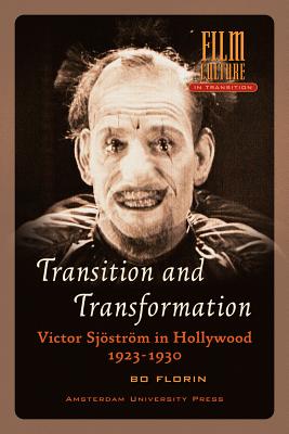 Transition and Transformation: Victor Sjstrm in Hollywood 1923-1930 (Film Culture in Transition)