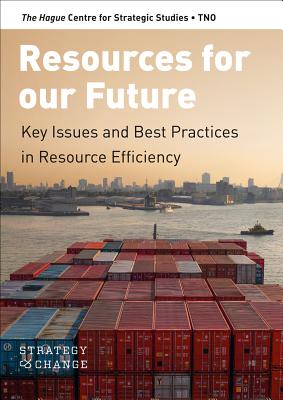 Resources for our Future: Key Issues and Best Practices in Resource Efficiency (Hague Centre for Strategic Studies - TNO Strategy & Change)