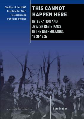 This Cannot Happen Here: Integration and Jewish Resistance in the Netherlands, 1940-1945 (War, Conflict and Genocide Studies)