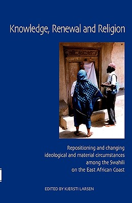 Knowledge, Renewal and Religion: Repositioning and Changing Ideological and Material Circumstances Among the Swahil on the East African Coast