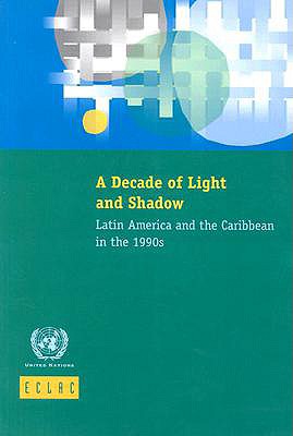 A Decade of Light and Shadow: Latin America and the Caribbean in the 1990s [Libros de la Cepal 76]
