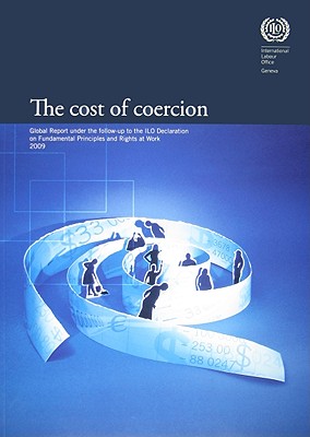 The Cost of Coercion: Global Report under the Follow-Up to the ILO Declaration on Fundamental Principles and Rights at Work, 2009