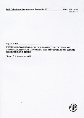 Report of the Technical Workshop on the Status, Limitations and Opportunities for Improving the Monitoring of Shark Fisheries and Trade: Rome, 3-6 November 2008 (FAO Fisheries and Aquaculture Reports)