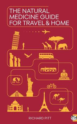 The Natural Medicine Guide for Travel and Home By Richard Pitt