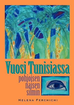 Vuosi Tunisiassa pohjoisen naisen silmin (Finnish Edition)