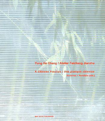 Yung Ho Chang: Atelier Feichang Jianzhu--A Chinese Practice