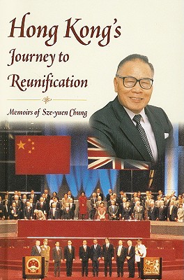 Hong Kong's Journey to Reunification: Memoirs of Sze-yuen Chung