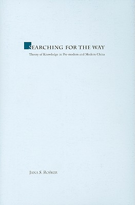 Searching for the Way: Theory of Knowledge in Premodern and Modern China