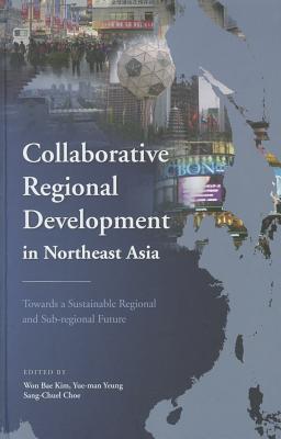 Collaborative Regional Development in Northeast Asia: Towards a Sustainable Regional and Sub-regional Future