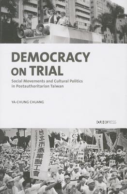 Image for Democracy on Trial: Social Movements and Cultural Politics in Postauthoritarian Taiwan
