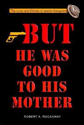But He Was Good to His Mother: Lives and Crimes of Jewish Gangsters